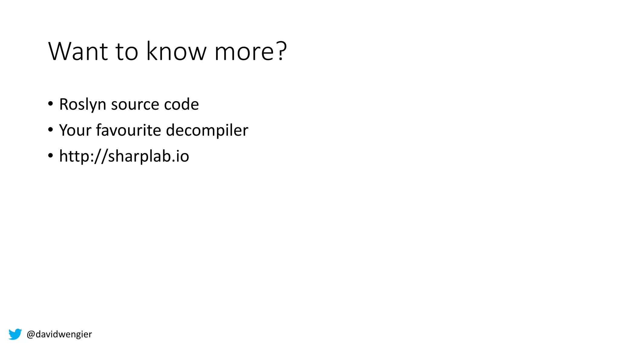 @davidwengier
Want to know more?
• Roslyn source code
• Your favourite decompiler
• http://sharplab.io
 