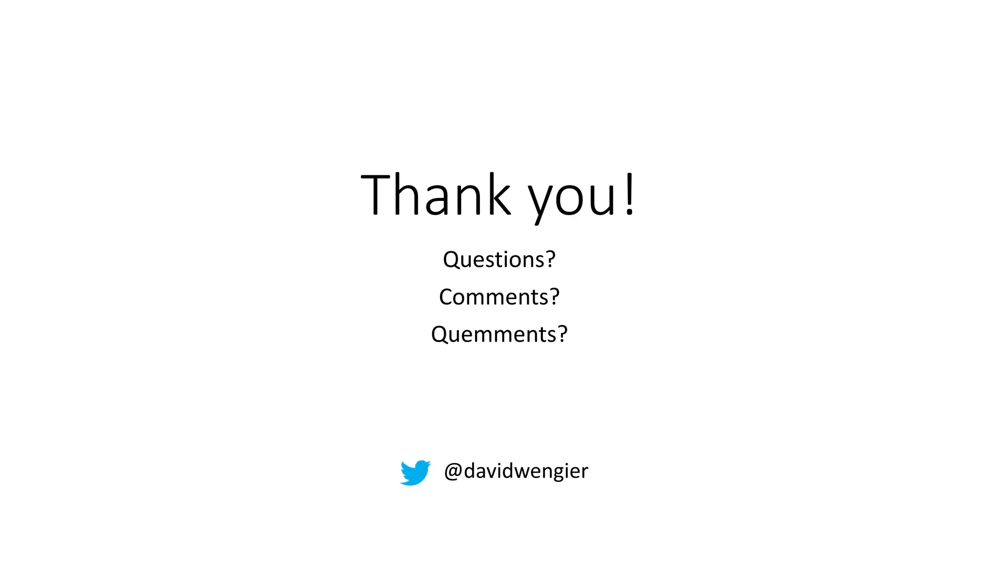 @davidwengier
Thank you!
Questions?
Comments?
Quemments?
@davidwengier
 