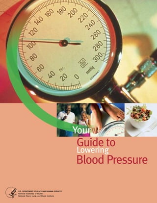 Your

Guide to
Lowering
Blood Pressure
U.S. DEPARTMENT OF HEALTH AND HUMAN SERVICES
National Institutes of Health
National Heart, Lung, and Blood Institute

 