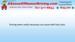 Driving when really necessary can assist with fuel costs.
 