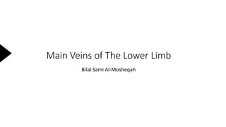 Main Veins of The Lower Limb
Bilal Sami Al-Mosheqah
 