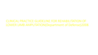 CLINICAL PRACTICE GUIDELINE FOR REHABILITATION OF
LOWER LIMB AMPUTATION(Department of Defense)2008
 
