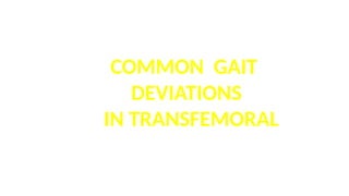 COMMON GAIT
DEVIATIONS
IN TRANSFEMORAL
 