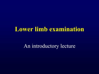 Lower limb examination 
An introductory lecture 
 