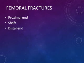 FEMORAL FRACTURES
• Proximal end
• Shaft
• Distal end
 