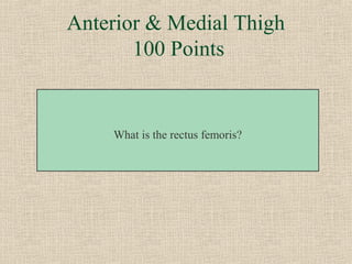 Anterior & Medial Thigh
       100 Points


    What is the rectus femoris?
 