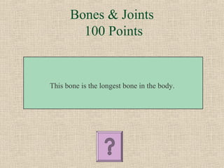 Bones & Joints
        100 Points


This bone is the longest bone in the body.
 