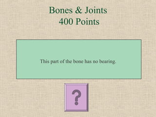Bones & Joints
      400 Points



This part of the bone has no bearing.
 