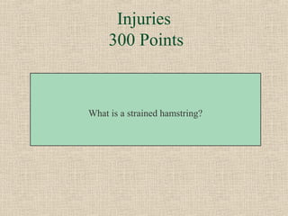 Injuries
     300 Points



What is a strained hamstring?
 