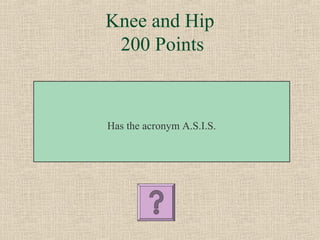 Knee and Hip
 200 Points



Has the acronym A.S.I.S.
 