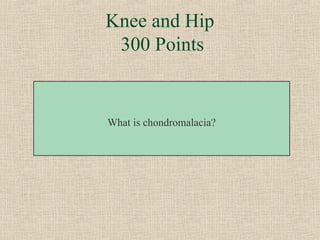 Knee and Hip
 300 Points


What is chondromalacia?
 