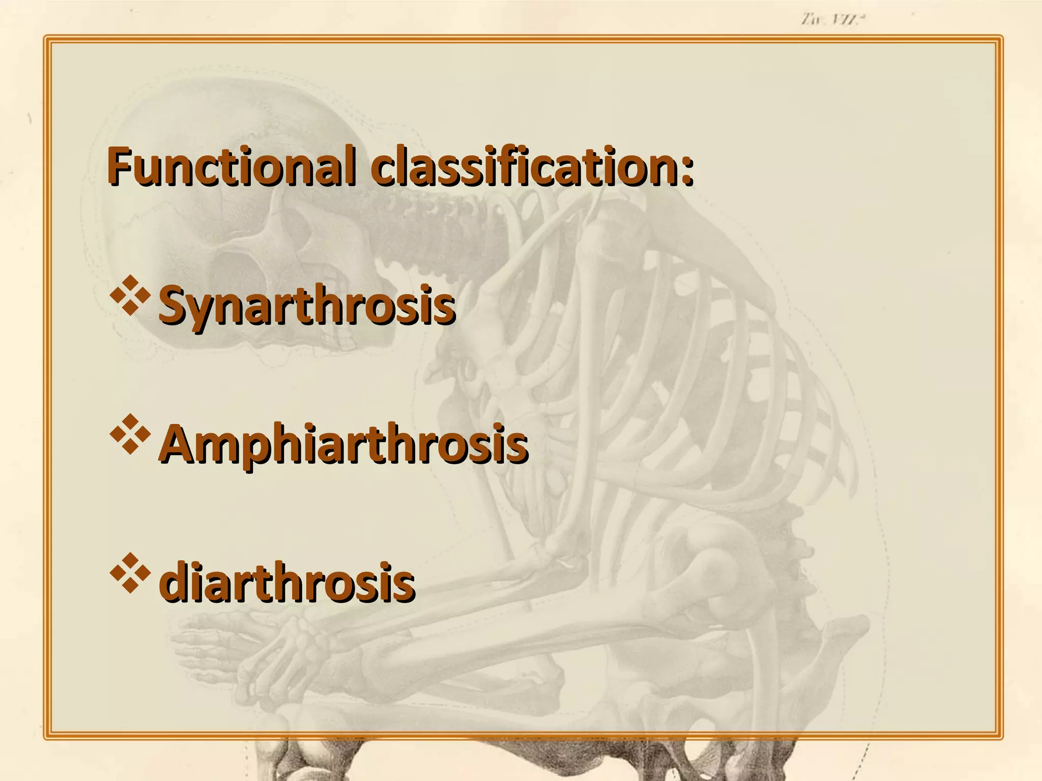 Functional classification:
Synarthrosis
Amphiarthrosis
diarthrosis

 