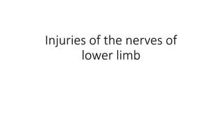 Injuries of the nerves of
lower limb
 