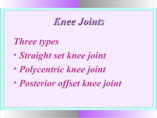 Knee JointsKnee Joints
Three types
• Straight set knee joint
• Polycentric knee joint
• Posterior offset knee joint
 