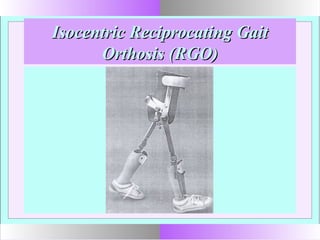 Isocentric Reciprocating GaitIsocentric Reciprocating Gait
Orthosis (RGO)Orthosis (RGO)
 