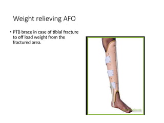 Weight relieving AFO
• PTB brace in case of tibial fracture
to off load weight from the
fractured area.
 