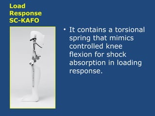 Load
Response
SC-KAFO
• It contains a torsional
spring that mimics
controlled knee
flexion for shock
absorption in loading
response.
 