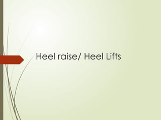 Heel raise/ Heel Lifts
 