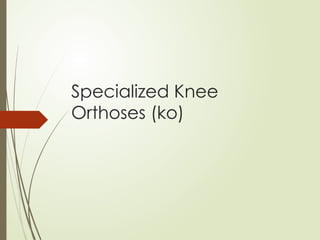 Specialized Knee
Orthoses (ko)
 