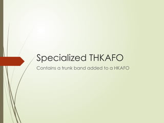 Specialized THKAFO
Contains a trunk band added to a HKAFO
 
