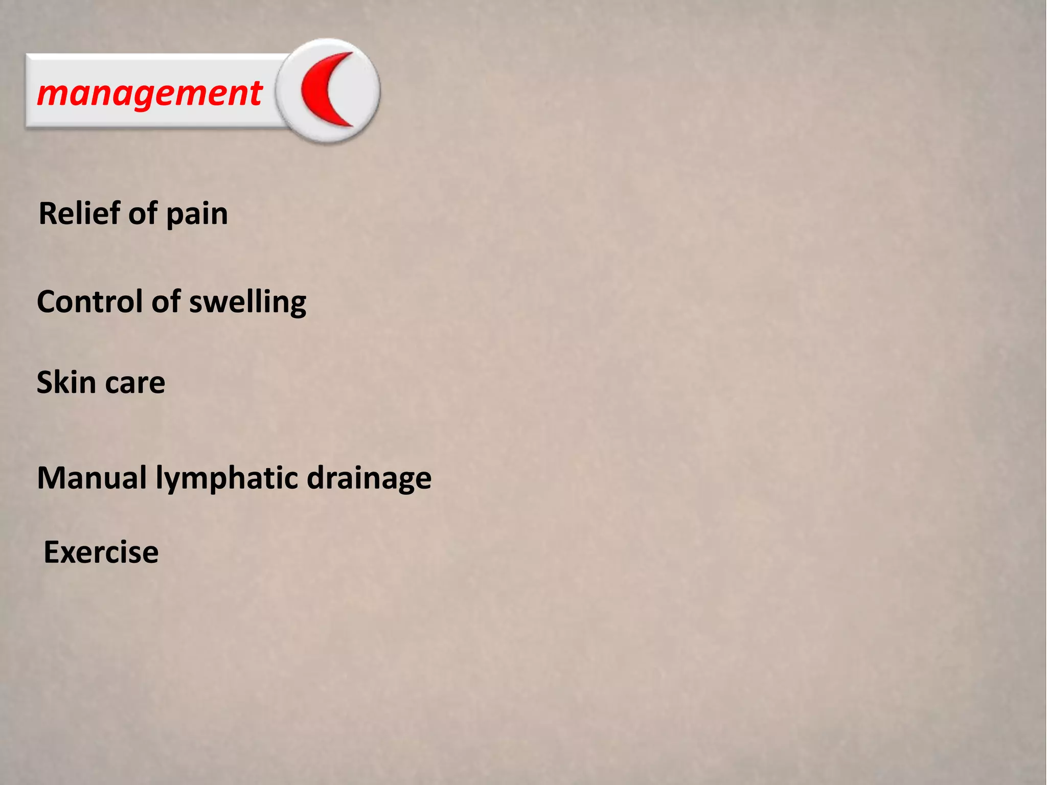 management

Relief of pain

Control of swelling

Skin care

Manual lymphatic drainage

Exercise
 