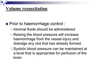 Volume resuscitation<br />Prior to haemorrhage control :<br />minimal fluids should be administered <br />Raising the bloo...