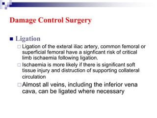Damage Control Surgery<br />Ligation<br />Ligation of the exteral iliac artery, common femoral or superficial femoral have...