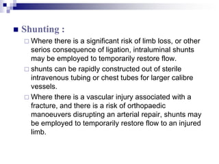 Shunting :<br />Where there is a significant risk of limb loss, or other serios consequence of ligation, intraluminal shun...
