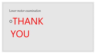 Lower motor examination
◦THANK
YOU
 