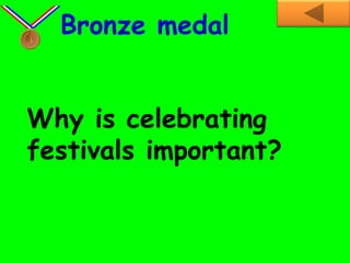Why is celebrating
festivals important?
Bronze medal
 