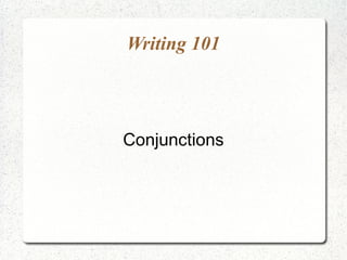 Writing 101



Conjunctions
 