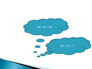 199 – 39 = 160 200 – 39 = ?  