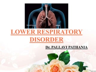 LOWER RESPIRATORY
DISORDER
Dr. PALLAVI PATHANIA
 