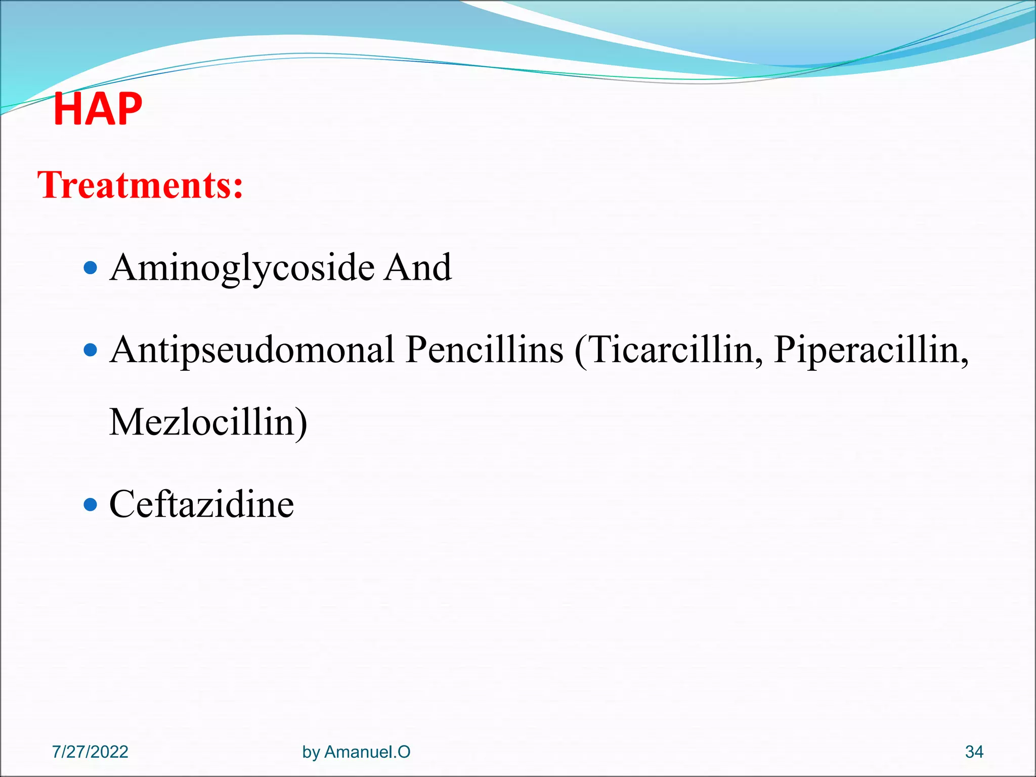 HAP
Treatments:
 Aminoglycoside And
 Antipseudomonal Pencillins (Ticarcillin, Piperacillin,
Mezlocillin)
 Ceftazidine
by Amanuel.O 34
7/27/2022
 