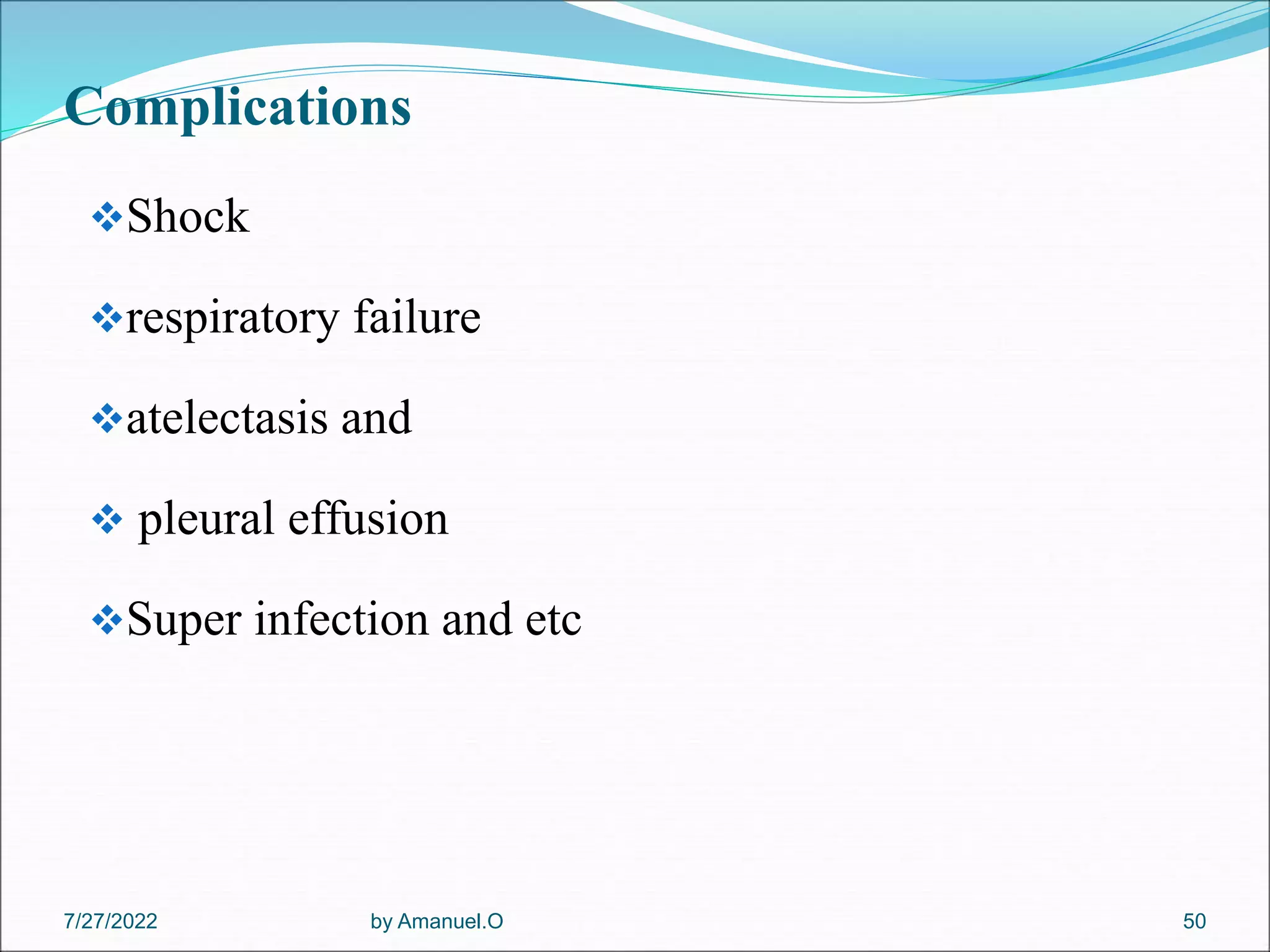Complications
Shock
respiratory failure
atelectasis and
 pleural effusion
Super infection and etc
by Amanuel.O 50
7/27/2022
 