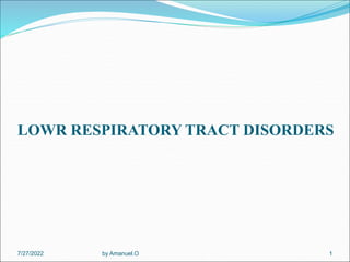 LOWR RESPIRATORY TRACT DISORDERS
by Amanuel.O 1
7/27/2022
 