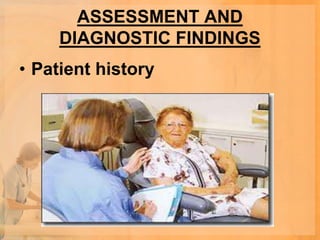ASSESSMENT AND
     DIAGNOSTIC FINDINGS
• Patient history
 