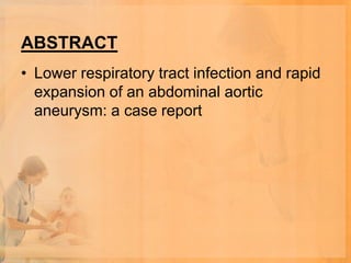 ABSTRACT
• Lower respiratory tract infection and rapid
  expansion of an abdominal aortic
  aneurysm: a case report
 