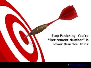 Stop Panicking: You’re
“Retirement Number” is
Lower than You Think
By PresenterMedia.com
 