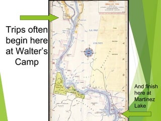 Trips often
begin here
at Walter’s
Camp
And finish
here at
Martinez
Lake
 