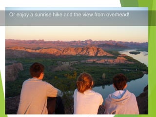 Or enjoy a sunrise hike and the view from overhead!
 