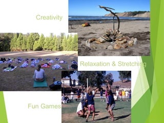 Creativity
Relaxation & Stretching
Fun Games
 