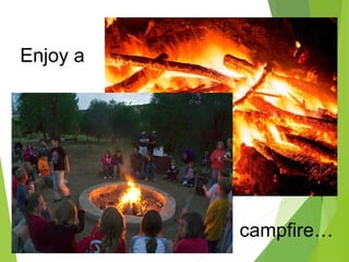 Enjoy a
campfire…
 