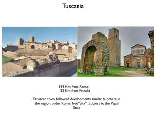 Tuscania




                 199 Km from Rome
                  22 Km from Vetralla

Etruscan town, followed developments similar to others in
 the region, under Rome, free “city” , subject to the Papal
                          State
 