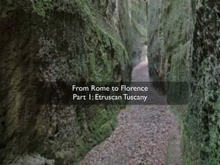 From Rome to Florence
Part 1: Etruscan Tuscany
 