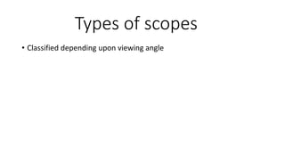 Types of scopes
• Classified depending upon viewing angle
 