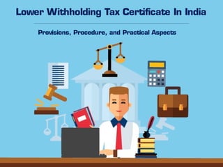 Lower Withholding Tax Certificate In India
Provisions, Procedure, and Practical Aspects
 