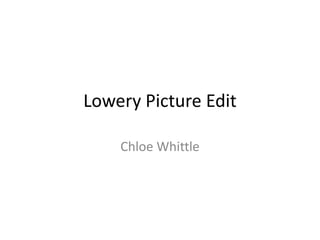 Lowery Picture Edit
Chloe Whittle

 