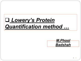  Lowery’s Protein
Quantification method …

a
M.Phool
Badshah
 