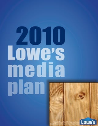 2010
Lowe’s
media
plan
         Nick Ciffone, Franklin Kramer, Rose
    Osial, Christina Seiwert, Ryan Wahlheim
 